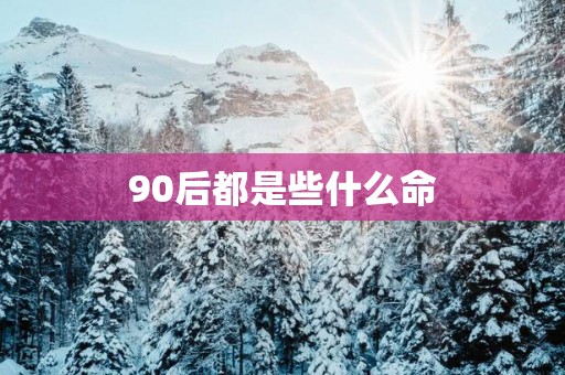 90后都是些什么命