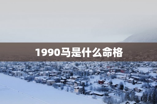 1990马是什么命格