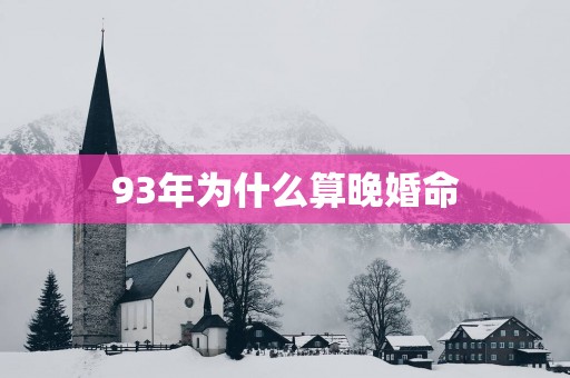 93年为什么算晚婚命