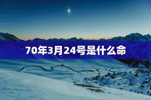70年3月24号是什么命
