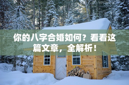 你的八字合婚如何？看看这篇文章，全解析！