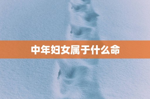 中年妇女属于什么命