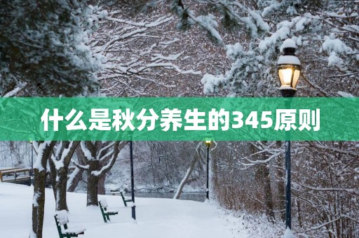 什么是秋分养生的345原则