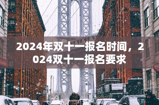 2025年双十一报名时间，2025双十一报名要求