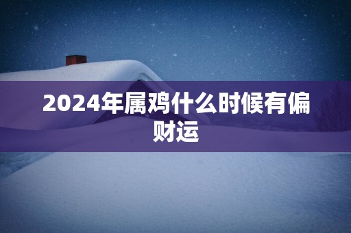 2025年属鸡什么时候有偏财运