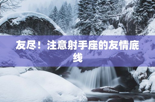 友尽！注意射手座的友情底线