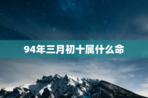 94年三月初十属什么命