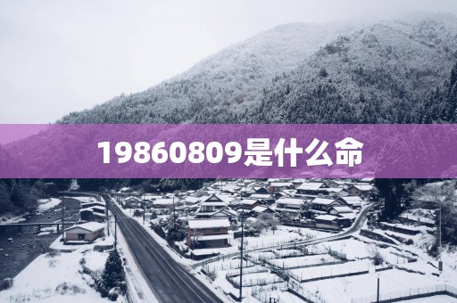 19860809是什么命