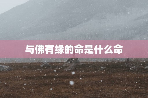 与佛有缘的命是什么命