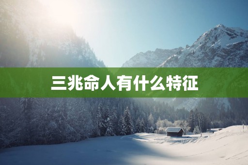 三兆命人有什么特征
