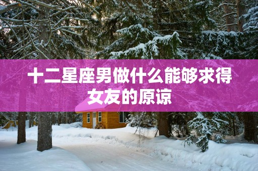 十二星座男做什么能够求得女友的原谅