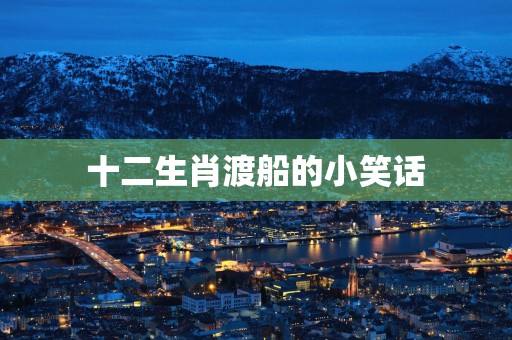 十二生肖渡船的小笑话