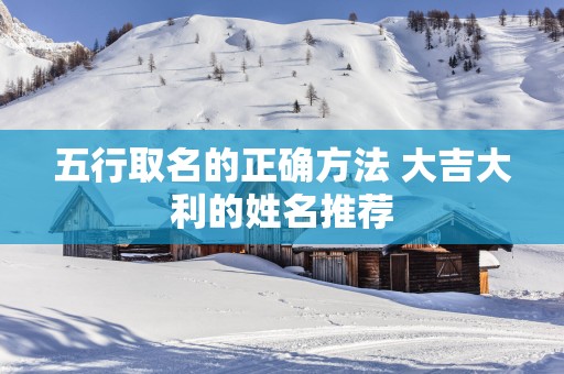 五行取名的正确方法 大吉大利的姓名推荐