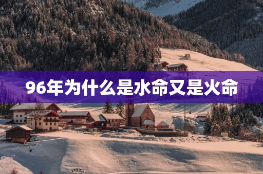 96年为什么是水命又是火命