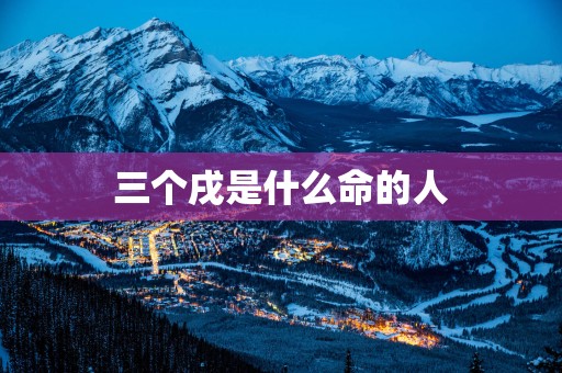 三个戌是什么命的人