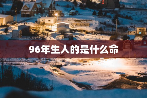 96年生人的是什么命