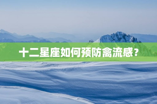 十二星座如何预防禽流感？