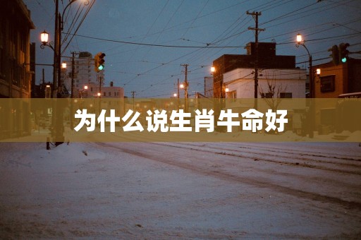 为什么说生肖牛命好