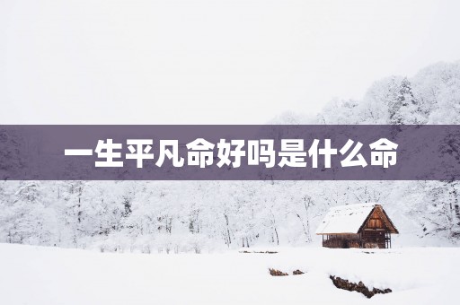 一生平凡命好吗是什么命