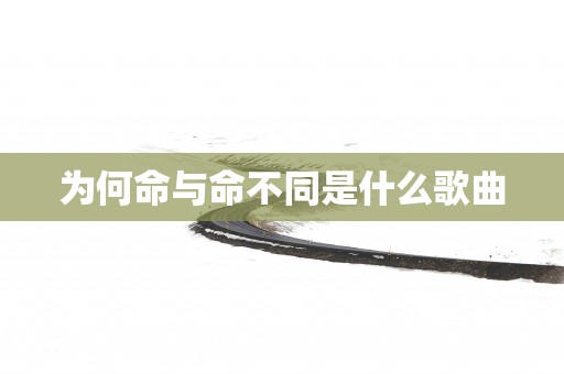 为何命与命不同是什么歌曲