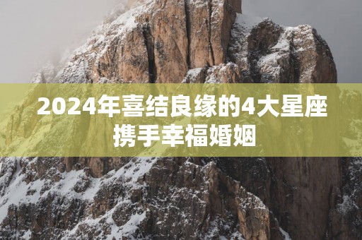 2025年喜结良缘的4大星座 携手幸福婚姻