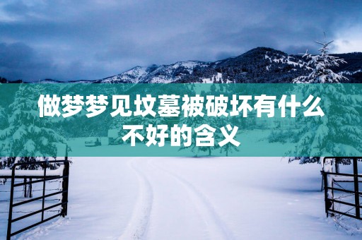做梦梦见坟墓被破坏有什么不好的含义
