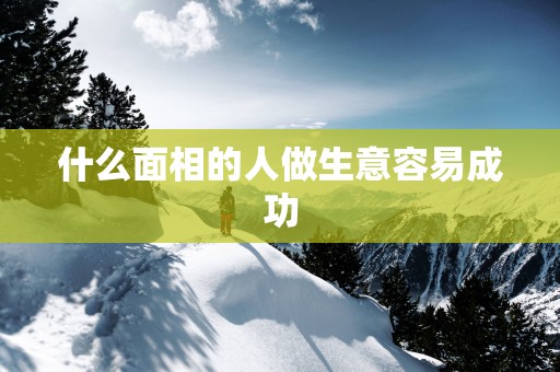 什么面相的人做生意容易成功