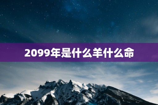 2099年是什么羊什么命