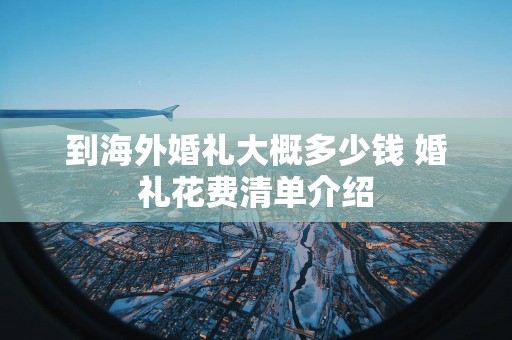 到海外婚礼大概多少钱 婚礼花费清单介绍
