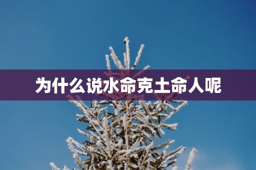 为什么说水命克土命人呢