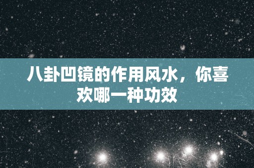 八卦凹镜的作用风水，你喜欢哪一种功效