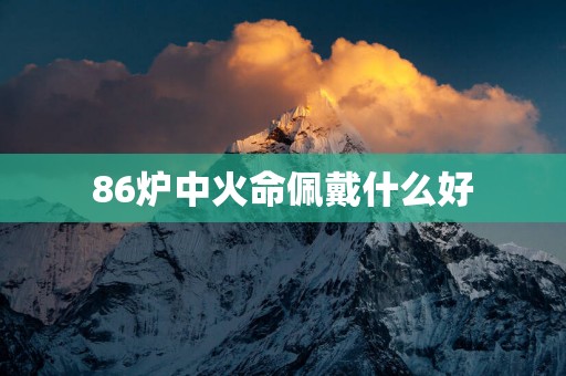 86炉中火命佩戴什么好