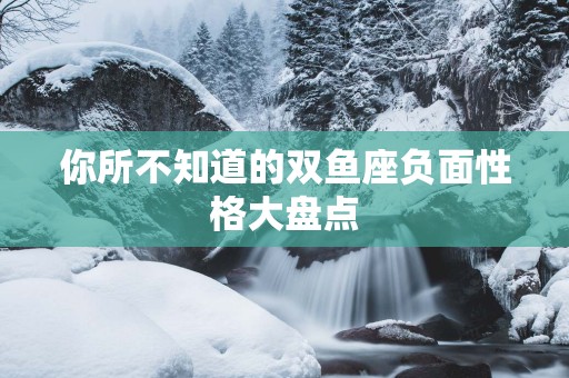 你所不知道的双鱼座负面性格大盘点
