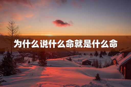 为什么说什么命就是什么命