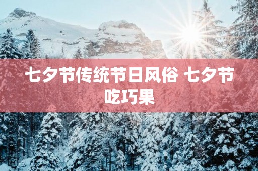 七夕节传统节日风俗 七夕节吃巧果