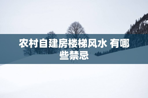 农村自建房楼梯风水 有哪些禁忌
