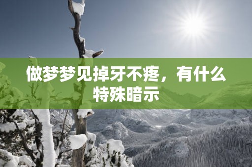 做梦梦见掉牙不疼，有什么特殊暗示