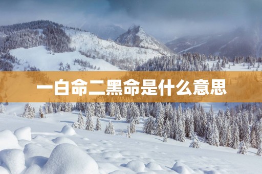 一白命二黑命是什么意思