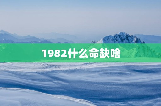 1982什么命缺啥