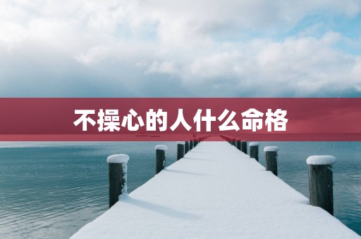 不操心的人什么命格