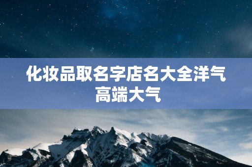 化妆品取名字店名大全洋气 高端大气