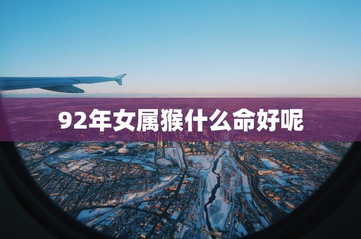92年女属猴什么命好呢