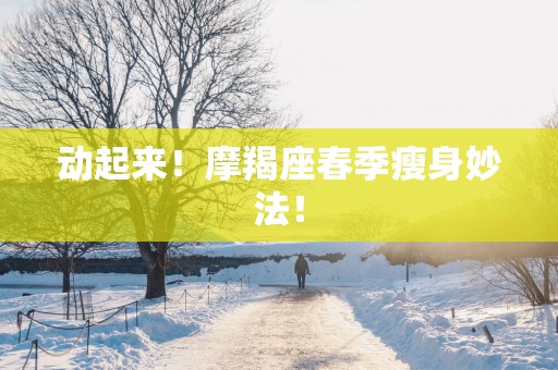 动起来！摩羯座春季瘦身妙法！