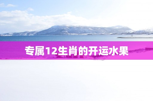 专属12生肖的开运水果