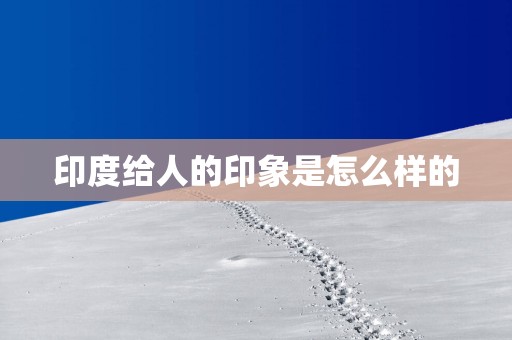 印度给人的印象是怎么样的