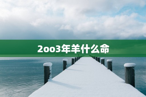 2oo3年羊什么命