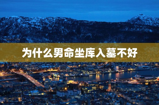为什么男命坐库入墓不好