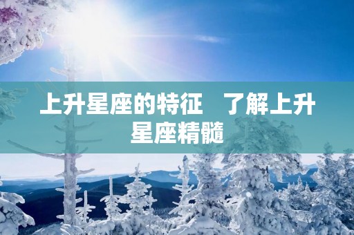 上升星座的特征   了解上升星座精髓