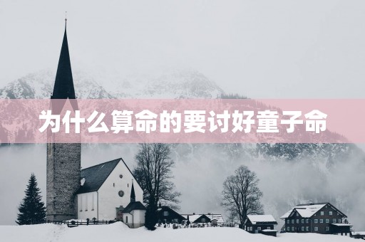 为什么算命的要讨好童子命