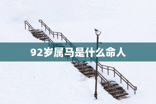 92岁属马是什么命人